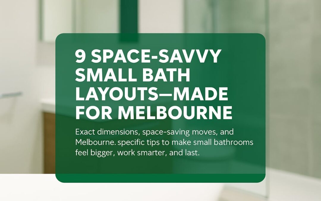 Small Bathroom Layout Melbourne: 9 Space-Savvy Plans That Feel Bigger, Work Smarter, and Last