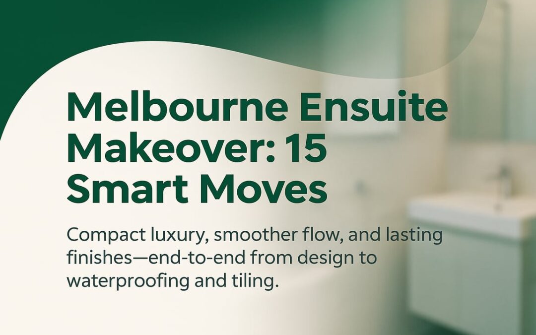 Ensuite Renovations Melbourne: 15 Smart Moves For Compact Luxury, Better Flow, And Long-Term Durability