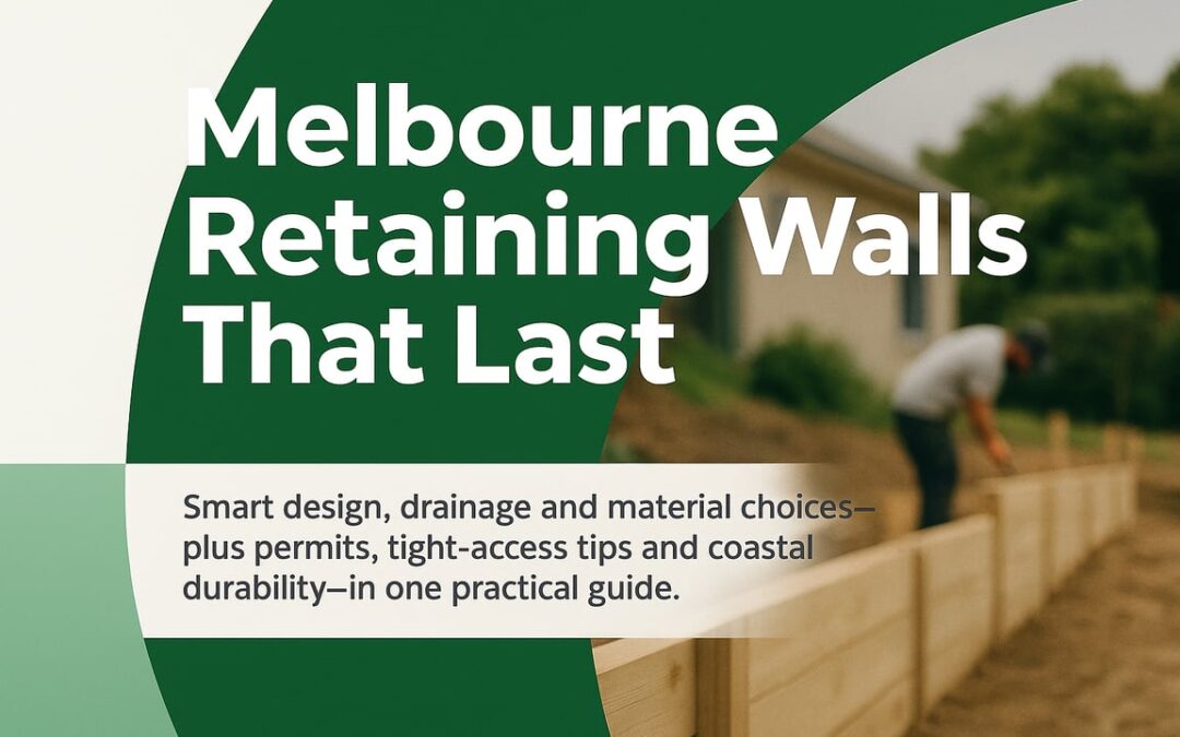 Retaining Wall Builders Melbourne: Practical Design, Drainage, and Material Choices That Make Walls Last