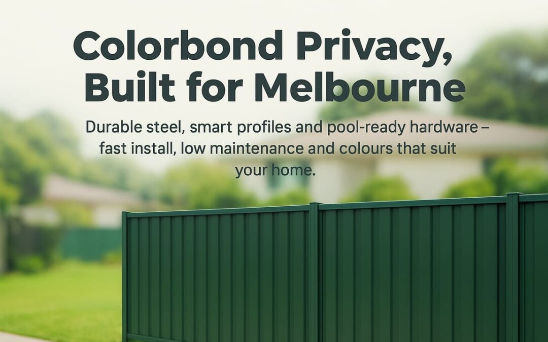 Colorbond Fencing Melbourne: A Practical Homeowner Guide to Privacy, Durability, and Smarter Upgrades