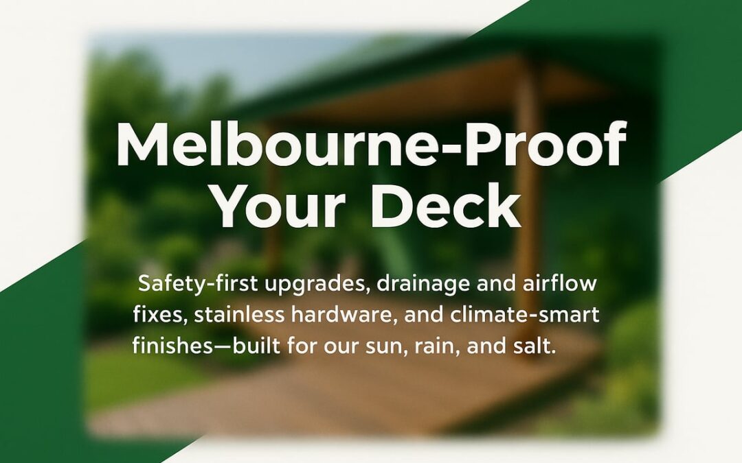Deck Upgrades Melbourne: Smart, Climate-Savvy Improvements That Make Existing Decks Safer, Easier to Live With, and Longer-Lasting