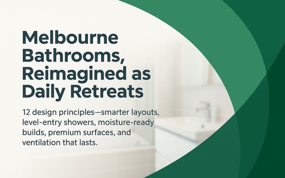 Luxury Bathroom Renovations Melbourne: 12 Design Principles That Make Everyday Routines Feel Like a Retreat