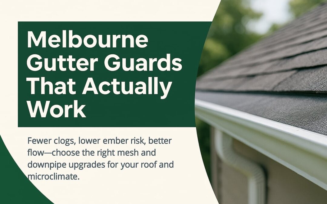 Gutter Guard Installation Melbourne: A Practical Homeowner Guide to Fewer Blockages, Lower Ember Risk, and Better Rainwater Flow