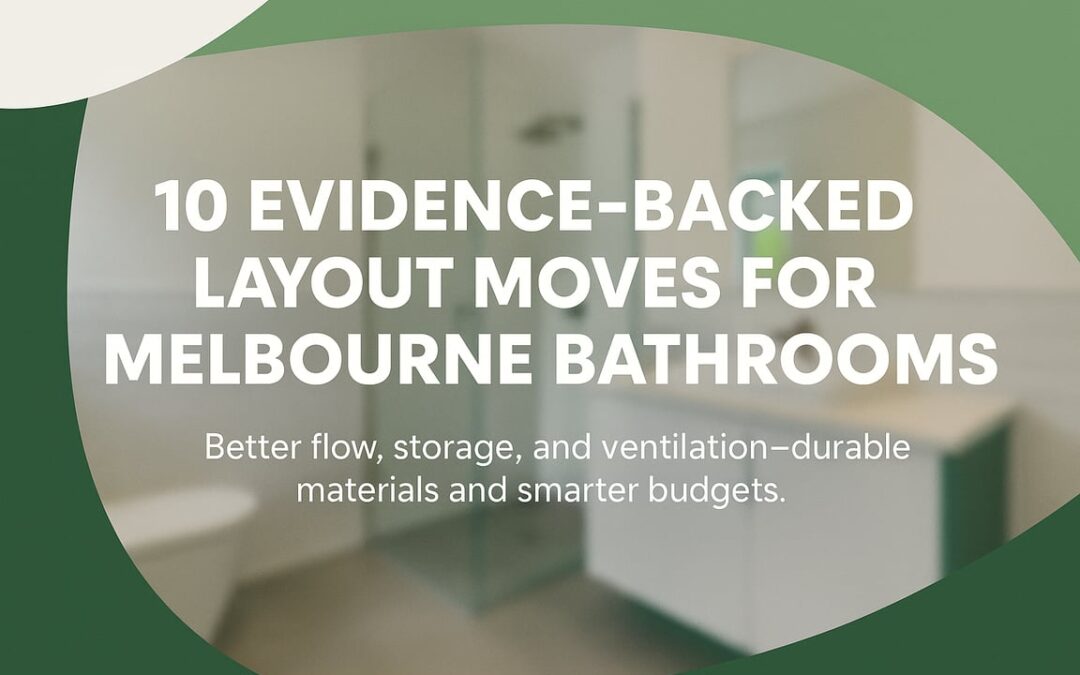 Bathroom Layout Optimisation Melbourne: 10 Evidence-Based Moves That Make Real Bathrooms Work Better