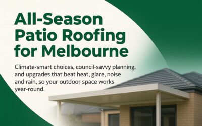 Patio Roofing Melbourne: Climate-Smart Choices, Council-Savvy Planning, and Upgrades That Make Outdoor Spaces Work All Year