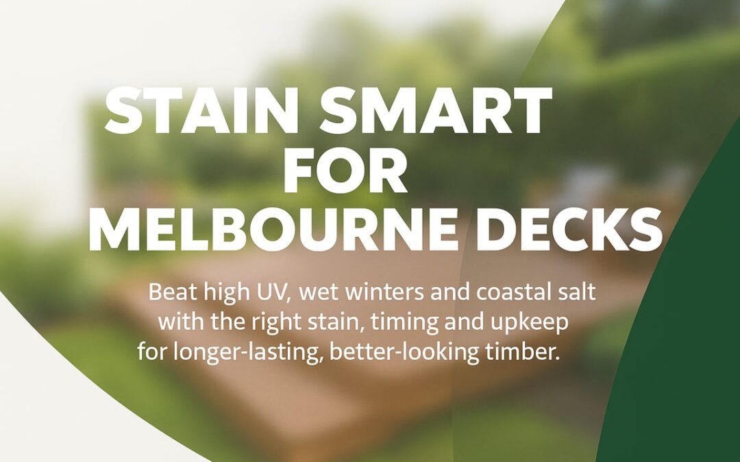 Deck Staining Melbourne: A Microclimate-Savvy Guide To Colour, Protection, and Longer-Lasting Timber Decks