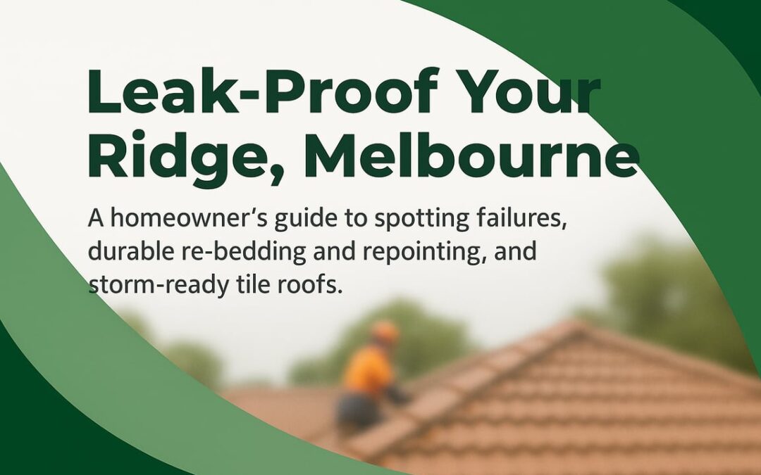 Ridge Capping Repair Melbourne: A Practical Homeowner Guide to Leak Prevention, Longer-Lasting Tile Roofs, and Storm-Ready Maintenance