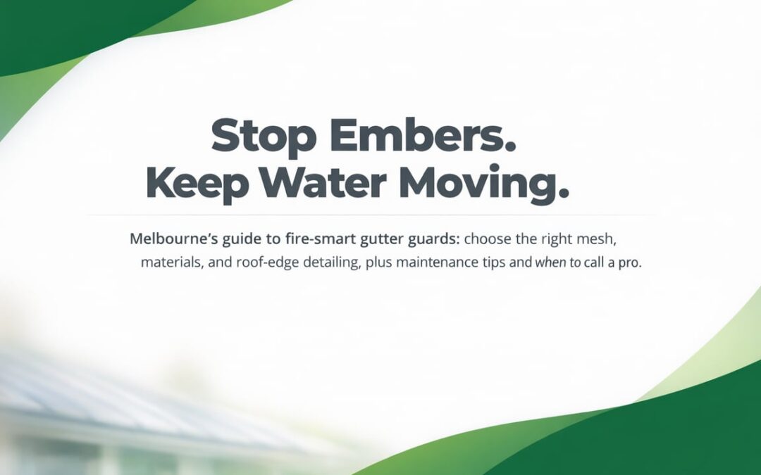 Ember-Ready Gutters: Smart Guard Choices For Melbourne Homes