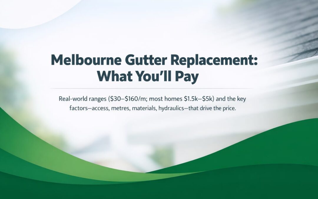 Gutter Replacement Costs In Melbourne: What Drives The Price