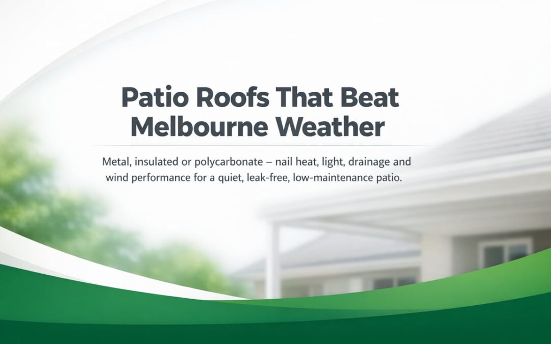Patio Roofing Choices That Work in Melbourne Weather