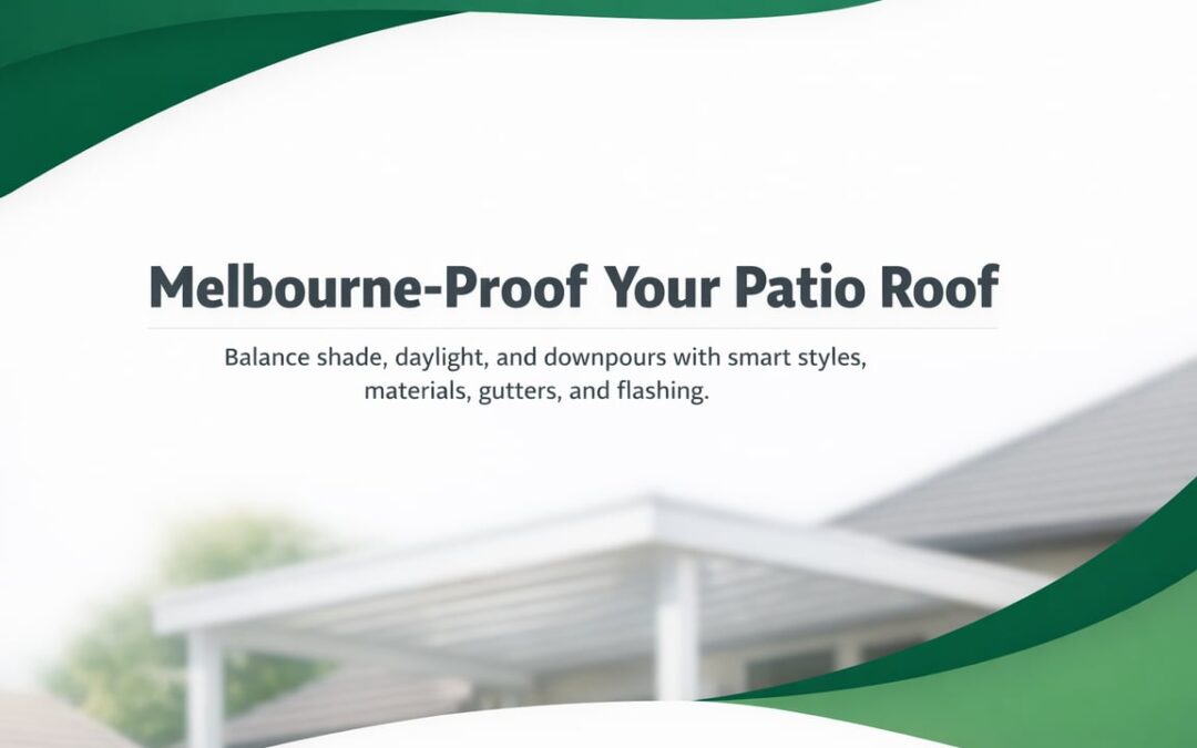Patio Roofs in Melbourne: Smart Design Choices That Last