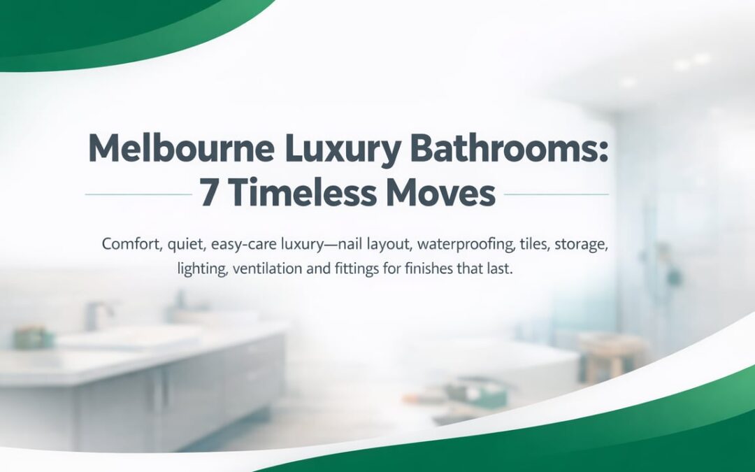 Luxury Bathroom Renovations Melbourne: 7 Decisions That Age Well
