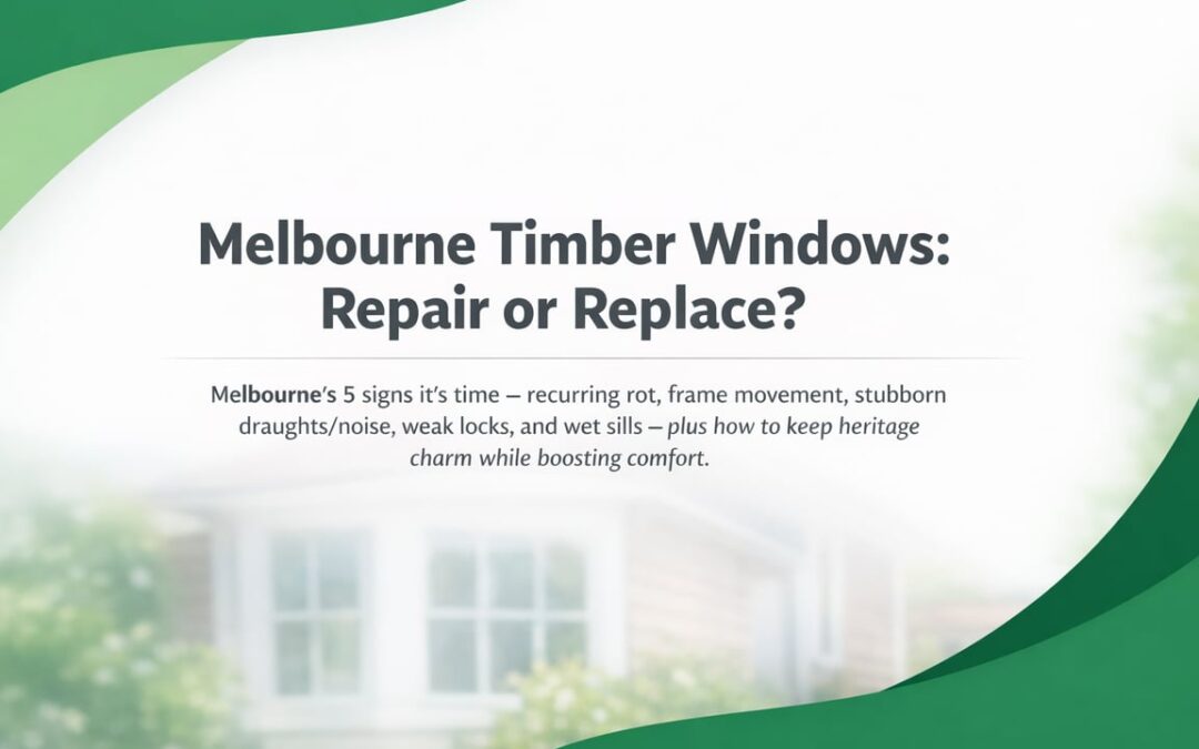 When Timber Windows Should Be Replaced in Melbourne Homes