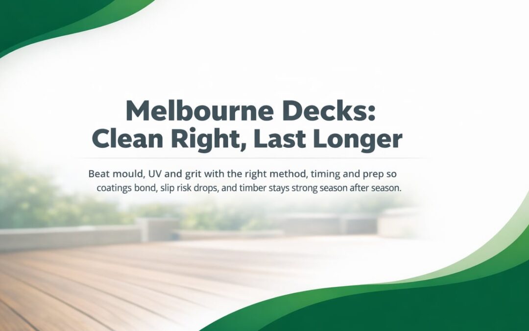 Deck Cleaning in Melbourne: What Protects Timber Long-Term