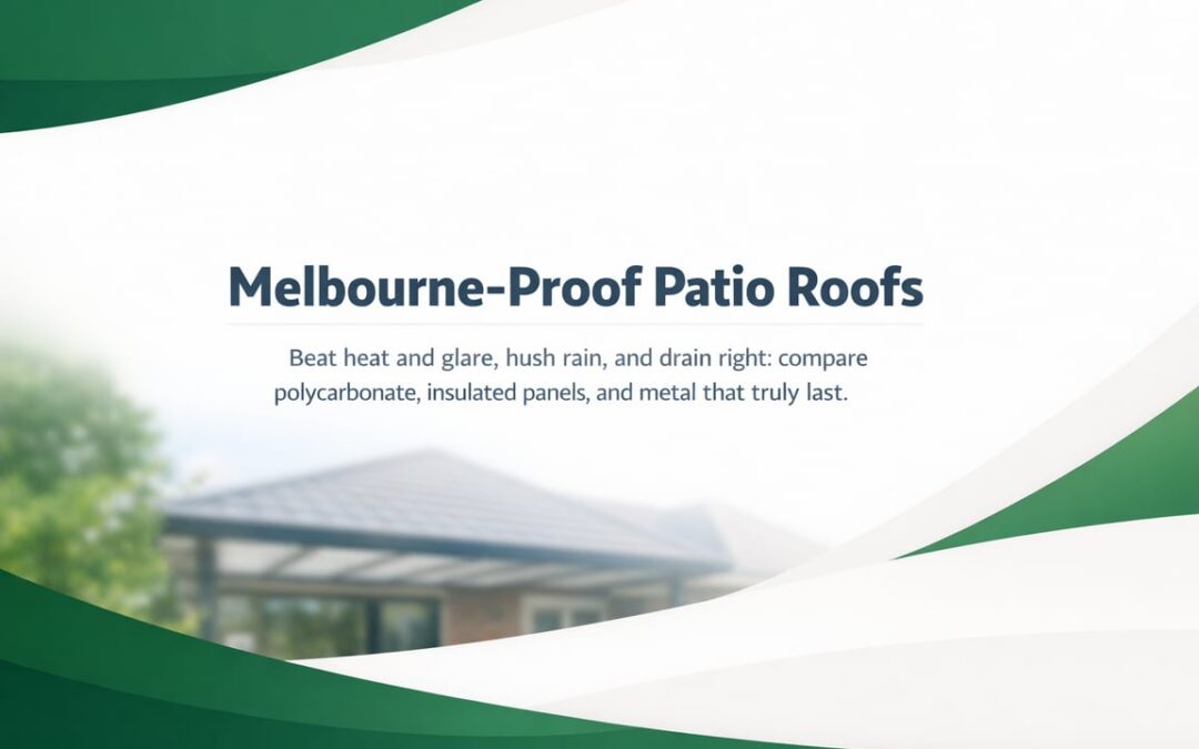Patio Roofing Choices for Melbourne Homes That Last