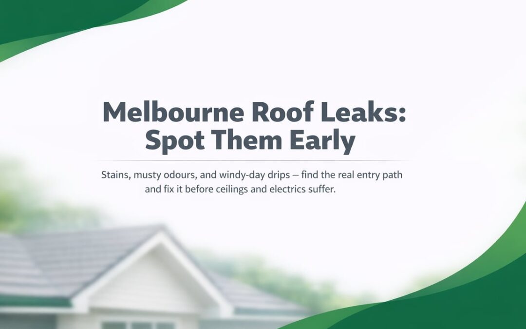 Roof Leak Clues Melbourne Homeowners Often Miss