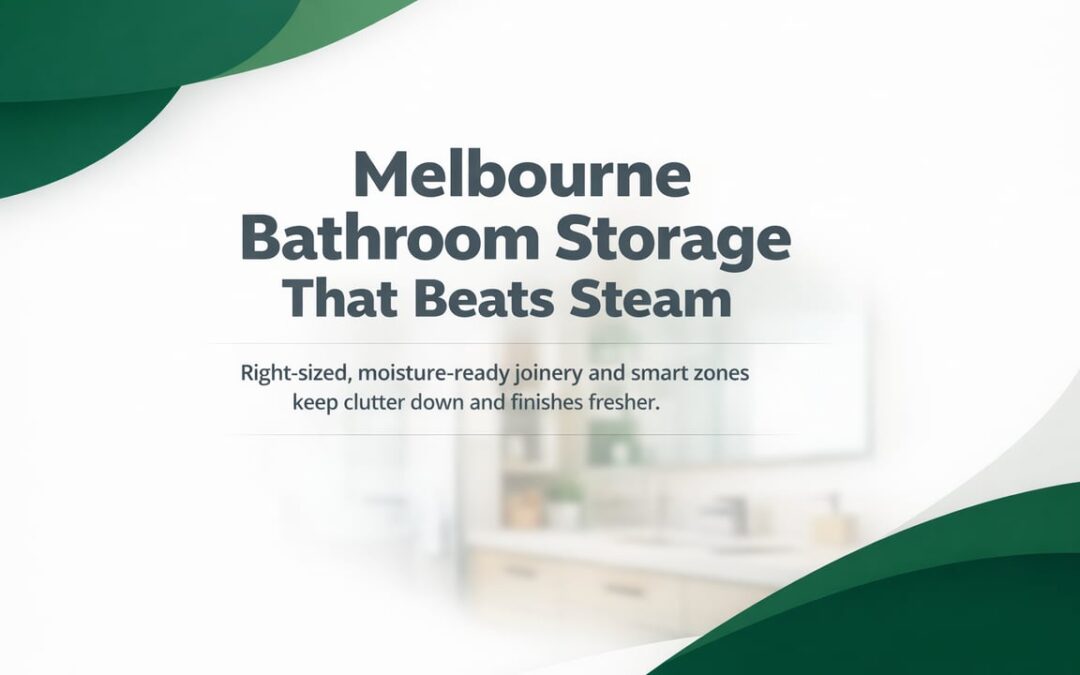 Custom Bathroom Joinery Melbourne: Storage That Survives Steam